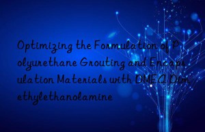 optimizing the formulation of polyurethane grouting and encapsulation materials with dmea dimethylethanolamine