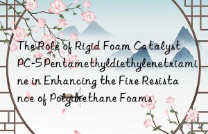 the role of rigid foam catalyst pc-5 pentamethyldiethylenetriamine in enhancing the fire resistance of polyurethane foams