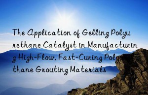 the application of gelling polyurethane catalyst in manufacturing high-flow, fast-curing polyurethane grouting materials