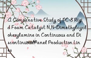 a comparative study of pc-8 rigid foam catalyst n,n-dimethylcyclohexylamine in continuous and discontinuous panel production lines