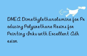 dmea dimethylethanolamine for producing polyurethane resins for printing inks with excellent adhesion