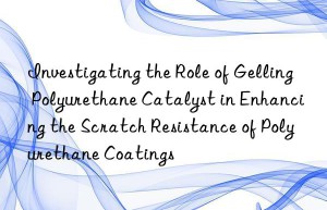 investigating the role of gelling polyurethane catalyst in enhancing the scratch resistance of polyurethane coatings