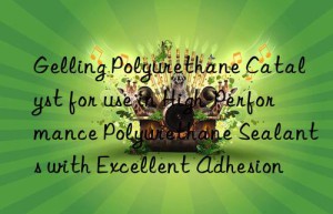 gelling polyurethane catalyst for use in high-performance polyurethane sealants with excellent adhesion