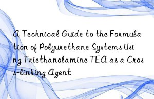 a technical guide to the formulation of polyurethane systems using triethanolamine tea as a cross-linking agent