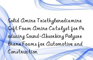 solid amine triethylenediamine soft foam amine catalyst for producing sound-absorbing polyurethane foams for automotive and construction
