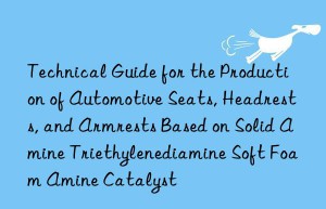 technical guide for the production of automotive seats, headrests, and armrests based on solid amine triethylenediamine soft foam amine catalyst