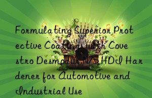 formulating superior protective coatings with  desmodur n75 hdi hardener for automotive and industrial use
