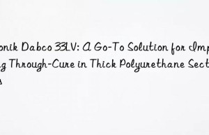 dabco 33lv: a go-to solution for improving through-cure in thick polyurethane sections