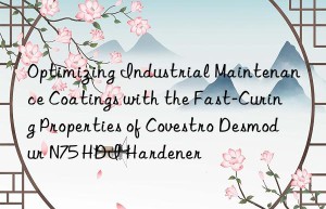 optimizing industrial maintenance coatings with the fast-curing properties of  desmodur n75 hdi hardener