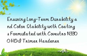 ensuring long-term durability and color stability with coatings formulated with  n3300 hdi trimer hardener