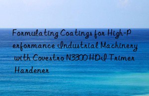 formulating coatings for high-performance industrial machinery with  n3300 hdi trimer hardener
