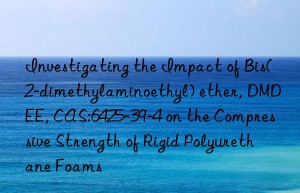 investigating the impact of bis(2-dimethylaminoethyl) ether, dmdee, cas:6425-39-4 on the compressive strength of rigid polyurethane foams