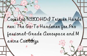 n3300 hdi trimer hardener: the go-to hardener for professional-grade aerospace and marine coatings