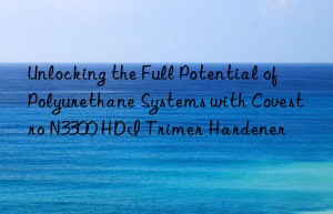 unlocking the full potential of polyurethane systems with  n3300 hdi trimer hardener