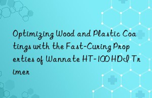 optimizing wood and plastic coatings with the fast-curing properties of wannate ht-100 hdi trimer