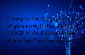 a comparative study of bis(2-dimethylaminoethyl) ether, dmdee, cas:6425-39-4 in different polyurethane rigid foam formulations