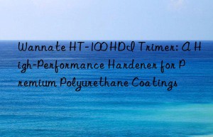 wannate ht-100 hdi trimer: a high-performance hardener for premium polyurethane coatings