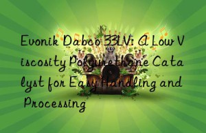 dabco 33lv: a low viscosity polyurethane catalyst for easy handling and processing