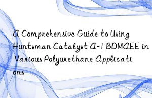 a comprehensive guide to using  catalyst a-1 bdmaee in various polyurethane applications