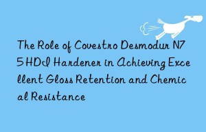 the role of  desmodur n75 hdi hardener in achieving excellent gloss retention and chemical resistance