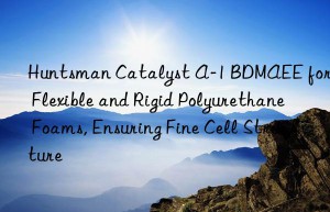 catalyst a-1 bdmaee for flexible and rigid polyurethane foams, ensuring fine cell structure