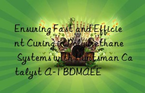 ensuring fast and efficient curing in polyurethane systems with  catalyst a-1 bdmaee