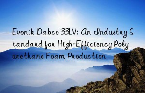 dabco 33lv: an industry standard for high-efficiency polyurethane foam production