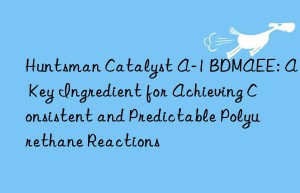 catalyst a-1 bdmaee: a key ingredient for achieving consistent and predictable polyurethane reactions