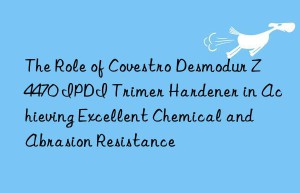the role of  desmodur z4470 ipdi trimer hardener in achieving excellent chemical and abrasion resistance