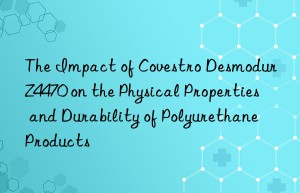 the impact of  desmodur z4470 on the physical properties and durability of polyurethane products
