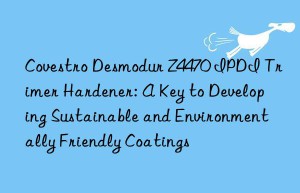 desmodur z4470 ipdi trimer hardener: a key to developing sustainable and environmentally friendly coatings
