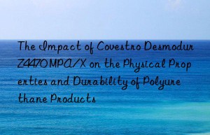 the impact of  desmodur z4470 mpa/x on the physical properties and durability of polyurethane products