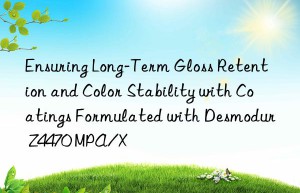 ensuring long-term gloss retention and color stability with coatings formulated with desmodur z4470 mpa/x