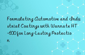 formulating automotive and industrial coatings with wannate ht-600 for long-lasting protection