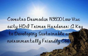 desmodur n3600 low viscosity hdi trimer hardener: a key to developing sustainable and environmentally friendly coatings