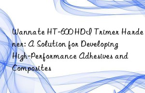 wannate ht-600 hdi trimer hardener: a solution for developing high-performance adhesives and composites