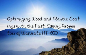 optimizing wood and plastic coatings with the fast-curing properties of wannate ht-600