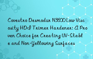 desmodur n3600 low viscosity hdi trimer hardener: a proven choice for creating uv-stable and non-yellowing surfaces