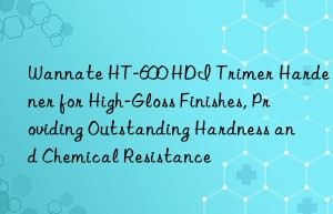 wannate ht-600 hdi trimer hardener for high-gloss finishes, providing outstanding hardness and chemical resistance