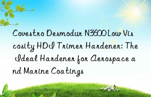 desmodur n3600 low viscosity hdi trimer hardener: the ideal hardener for aerospace and marine coatings