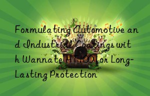 formulating automotive and industrial coatings with wannate ht100 for long-lasting protection