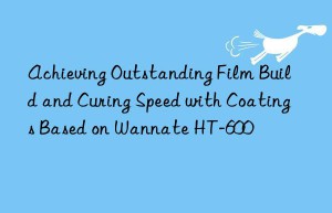 achieving outstanding film build and curing speed with coatings based on wannate ht-600