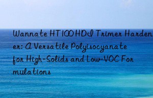 wannate ht100 hdi trimer hardener: a versatile polyisocyanate for high-solids and low-voc formulations