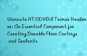 wannate ht100 hdi trimer hardener: an essential component for creating durable floor coatings and sealants