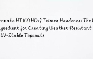 wannate ht100 hdi trimer hardener: the key ingredient for creating weather-resistant and uv-stable topcoats