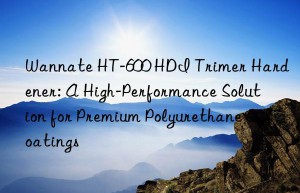 wannate ht-600 hdi trimer hardener: a high-performance solution for premium polyurethane coatings