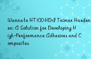 wannate ht100 hdi trimer hardener: a solution for developing high-performance adhesives and composites