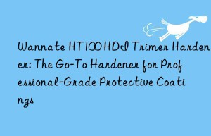 wannate ht100 hdi trimer hardener: the go-to hardener for professional-grade protective coatings