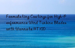 formulating coatings for high-performance wind turbine blades with wannate ht100
