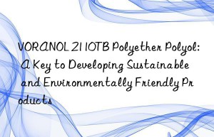 voranol 2110tb polyether polyol: a key to developing sustainable and environmentally friendly products